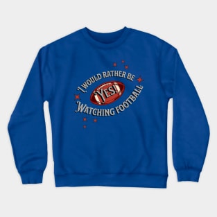 YES! I Would Rather Be Watching Football Crewneck Sweatshirt